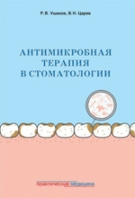 Антимикробная терапия в стоматологии. Принципы и алгоритмы. Ушаков Р.В., Царев В.Н. 2019 г.
