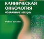 Клиническая онкология. Избранные лекции. Учебное пособие. Вельшер Л.З., Поляков Б.И., Петерсон С.Б. 2014г.