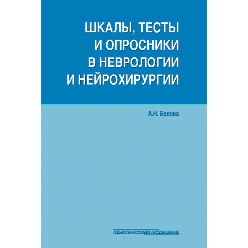 Шкалы, тесты и опросники в неврологии и нейрохирургии. 3-е изд. Белова А.Н. 2018 г.