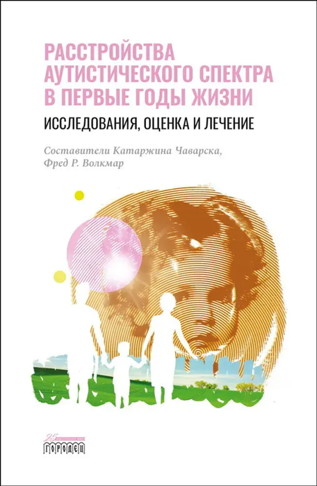 Расстройство аутистического спектра в первые годы жизни: исследование, оценка и лечение. Катаржина Чаварска. 2022 г. 