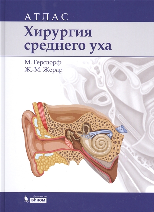 Хирургия среднего уха. Атлас. Герсдорф М., Жерар Ж.-М.; Пер. с англ.2018 г.
