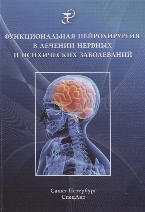 Функциональная нейрохирургия в лечении нервных и психических заболеваний Холявин А., Аничков А., Шамрей В. и др. 2018г.