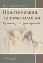 Практическая травматология. Руководство. Ключевский В.В., Литвинов И.И. 2020г.