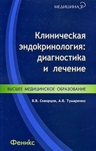 Клиническая эндокринология. Диагностика и лечение В. В. Скворцов, А. В. Тумаренко. 2009г.