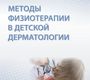 Методы физиотерапии в детской дерматологии. Круглова Л.С. и др. 2017 г.