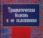 Травматическая болезнь и ее осложнения. Под редакцией Селезнева С. А., Багненко С.Ф.  2004г.