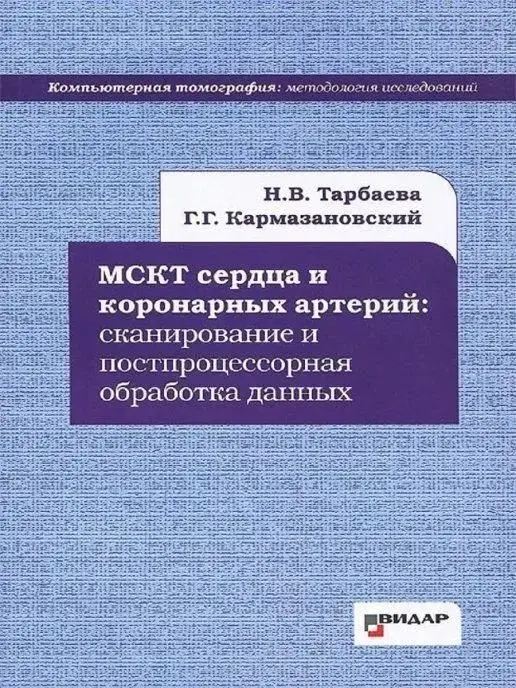 МСКТ сердца и коронарных артерий: сканирование и постпроцессорная обработка данных. Тарбаева. 2012 г.