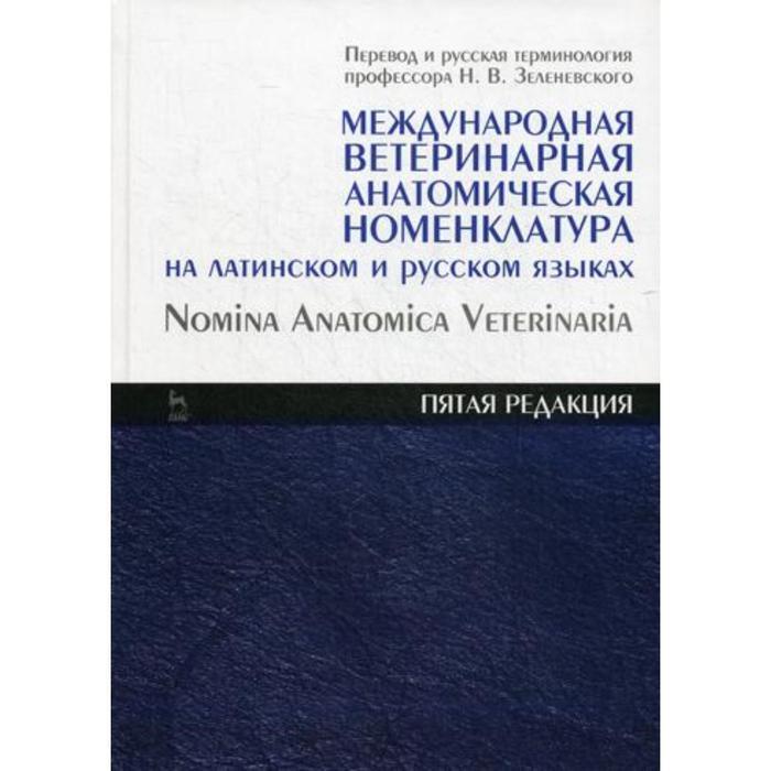 Международная ветеринарная анатомическая номенклатура на латинском и русском языках. Nomina Anatomica Veterinaria. 5-я редакция. Перевод  и русская терминология проф. Н.В. Зеленевский.