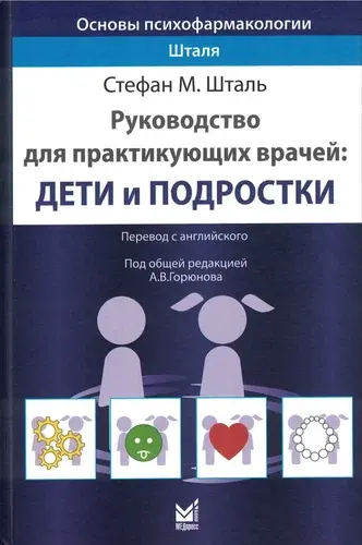 Основы психофармакологии Шталя. Руководство для практикующих врачей. Дети и подростки Шталь С.М. 2022г.