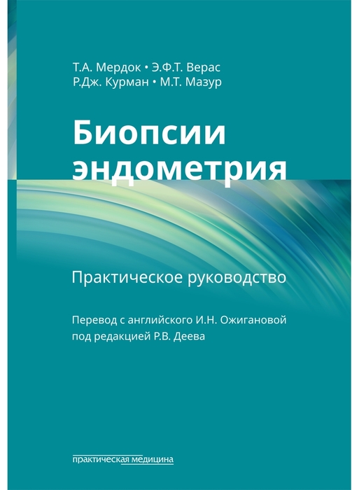 Биопсии эндометрия: практическое руководство.  Мердок Т.А., Верас Э.Ф.Т., Курман Р.Дж., Мазур М.Т.; пер. с англ. под ред. Деева Р.В.  2023г.