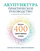 Акупунктура. Практическое руководство по функциональной проработке более 400 триггерных точек. Дебора Бликер.