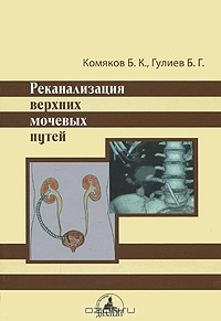 Реканализация верхних мочевых путей. Б. К. Комяков,Б. Г. Гулиев. 2011г.