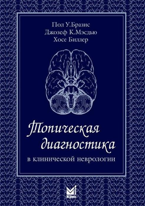 Топическая диагностика в клинической неврологии. Бразис П.У., Мэсдью Дж.К., Биллер Х.; Пер. с англ.; Под ред. О.С. Левина. 2020г.