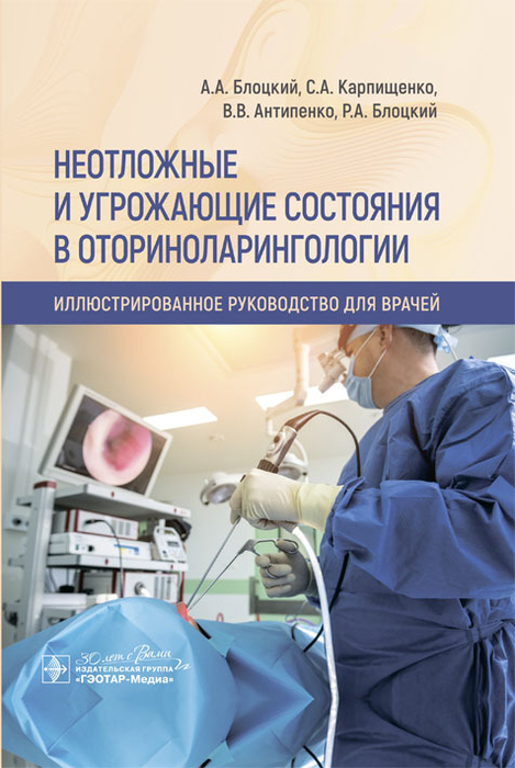 Неотложные и угрожающие состояния в оториноларингологии. Иллюстрированное руководство для врачей. Блоцкий А.А., Карпищенко С.А. 2024г.