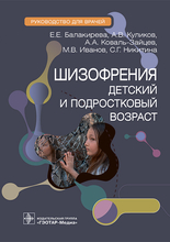 Шизофрения (детский и подростковый возраст). Руководство.  Балакирева Е.Е., Куликов А.В., Коваль-Зайцев А.А. и др. 2023г.