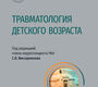 Травматология детского возраста. Национальное руководство. Виссарионов С.В. 2025 г.