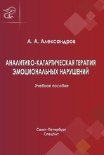 Аналитико-катартическая терапия эмоциональных нарушений. 2-е издание. Александров А. А. 2017 г.
