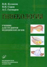 Гинекология. Учебник. Кулаков В.И., Серов В.Н., Гаспаров А.С.