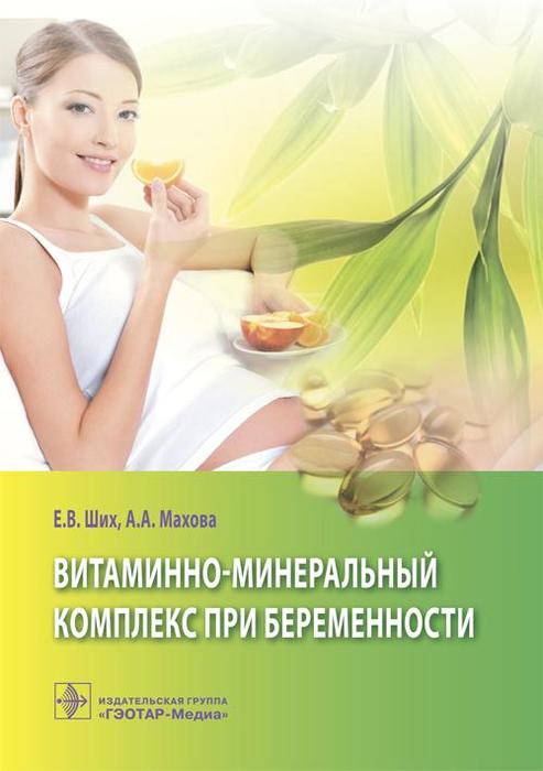 Витаминно-минеральный комплекс при беременности. Ших Е.В., Абрамова А.А. 2016 г.