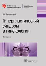 Гиперпластический синдром в гинекологии. 2-е изд.  Вишневский А.С. 2018 г.