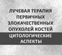 Лучевая терапия первичных злокачественных опухолей костей. Цитологические аспекты. Полонская Н.Ю.