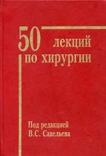 50 лекций по хирургии. Савельев В.С. 2006 г.