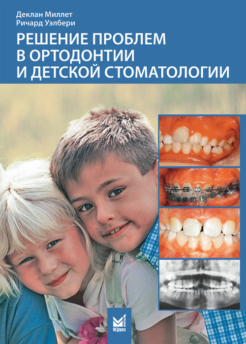 Решение проблем в ортодонтии и детской стоматологии. Миллет Д., Уэлбери Р. 2009 г.