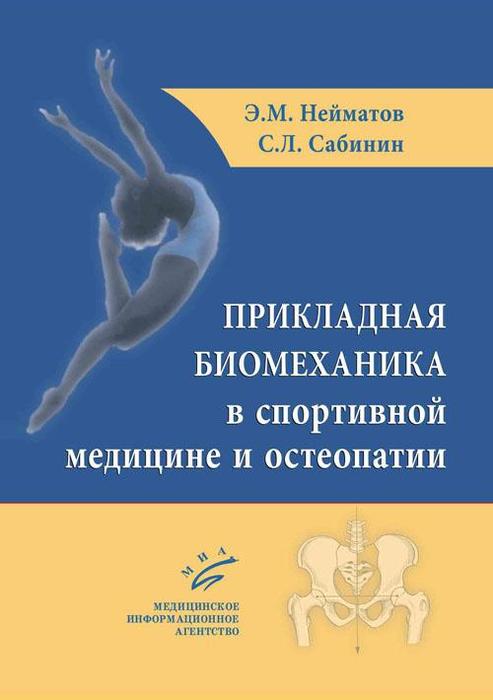 Прикладная биомеханика в спортивной медицине и остеопатии. Нейматов Э.М., Сабинин С.Л. 2016 г.